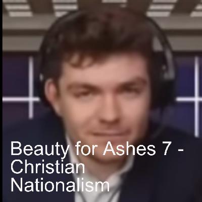 Beauty for Ashes 7 - Christian Nationalism