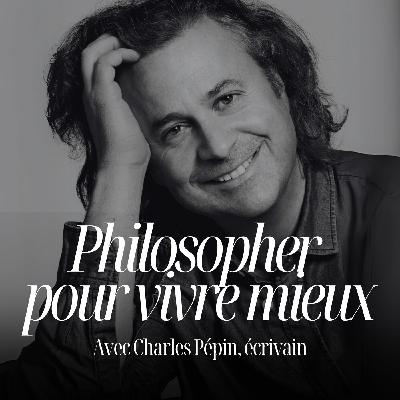 Ce que la philosophie peut vraiment changer dans votre vie avec Charles Pépin - #116