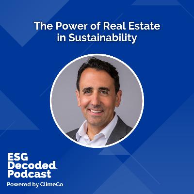 The Power of Real Estate in Sustainability | ESG Decoded Podcast #169