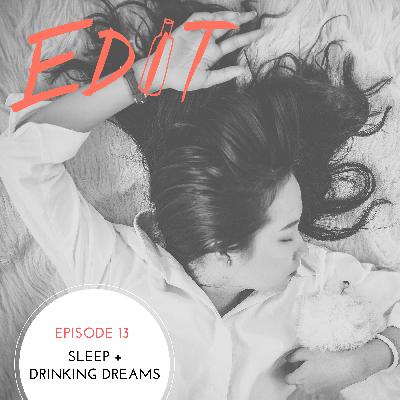Episode 13 - Sleep + Drinking Dreams