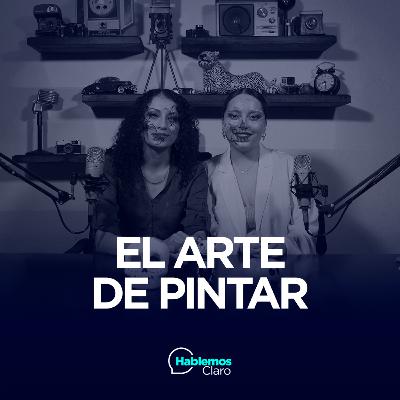 E101: El arte de pintar (Con Estefany Rodríguez)