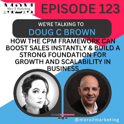 How the CPM (CORE, Prospecting, Messaging) framework can boost sales instantly, and why it's the only way to set a strong foundation for growth and scalability in business with Doug C Brown