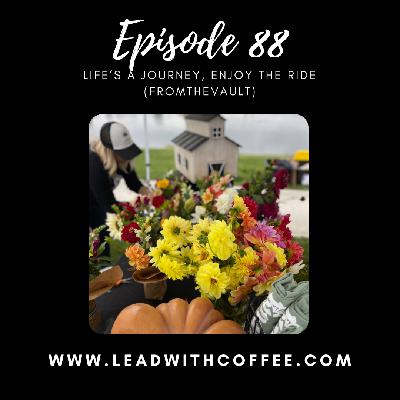 (Ep 88) Life's A Journey, Enjoy The Ride (From The Vault) (Ep 88) Life's A Journey, Enjoy The Ride (From The Vault)