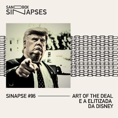Sinapse #96 | Art Of The Deal e a elitizada da Disney