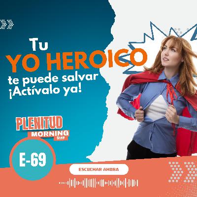 Tu YO HEROICO ¡Te puede Salvar! Tu YO HEROICO ¡Te puede Salvar!