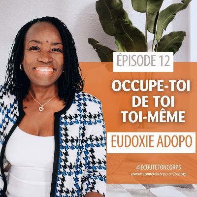 S1E12 - Occupe-toi de toi toi-même avec Eudoxie Adopo S1E12 - Occupe-toi de toi toi-même avec Eudoxie Adopo