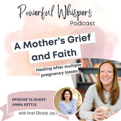 EP 76: A Mother's Grief and Faith after Multiple Pregnancy Losses with Guest Anna Kettle