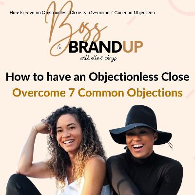 How to have an Objectionless Close ＞＞ Overcome 7 Common Objections