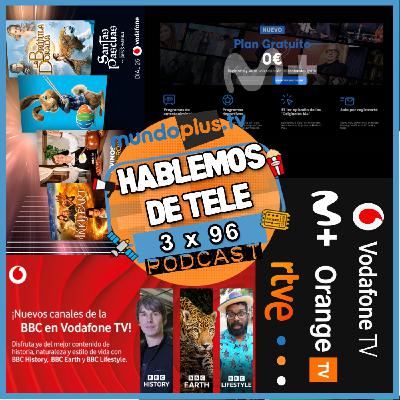Hablemos de Tele 3x96: Nuevos canales M+, VodafoneTV, Orange TV, RTVE Play, SORPRESAS y +