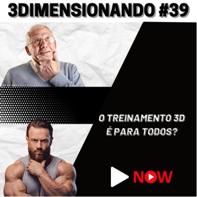 3Dimensionando #39 - O treinamento 3Dimensional é para todos?