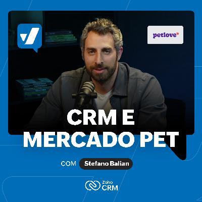 #69 - Como personalizar o CRM em mercados de paixão: o caso Petlove, com Stefano Balian