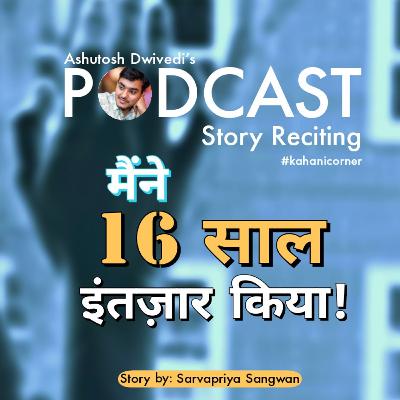 Maine 16 Saal Intazaar Kiya | Sarvapriya Sangwan | #kahanicorner | Short Story | Vol. 02 Maine 16 Saal Intazaar Kiya | Sarvapriya Sangwan | #kahanicorner | Short Story | Vol. 02