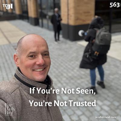 563 - If You’re Not Seen, You’re Not Trusted 563 - If You’re Not Seen, You’re Not Trusted
