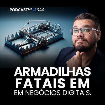 Negócios digitais de sucesso: Armadilhas que todo empreendedor digital deveria evitar. #PodcastMe344