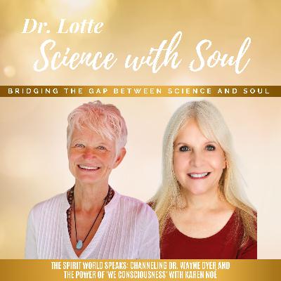 The Spirit World Speaks: Channeling Dr. Wayne Dyer and the Power of 'We Consciousness' with Karen Noé
