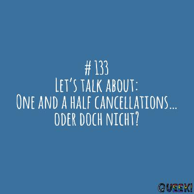 # 133 - Let's talk about: One and a half cancellations... oder doch nicht?