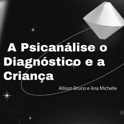A Psicanálise o Diagnóstico e a Criança