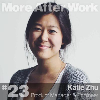 #23 // Katie Zhu • Product Manager & Engineer