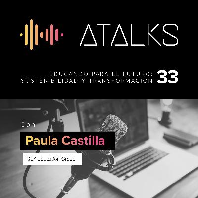 Educando para el Futuro con Paula Castilla de SEK Education Group | ATALK 33 Educando para el Futuro con Paula Castilla de SEK Education Group | ATALK 33