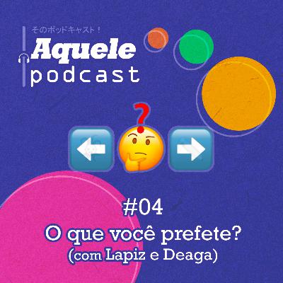 #04 - Oque você prefere? (com Lapiz e Deaga)