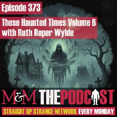 Mysteries and Monsters: Episode 373 These Haunted Times Volume Six with Ruth Roper Wylde Mysteries and Monsters: Episode 373 These Haunted Times Volume Six with Ruth Roper Wylde