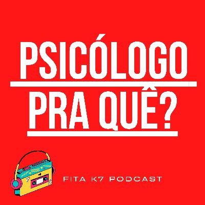 Fita K7 #05 - Psicólogo Pra Quê?