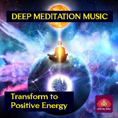 Transform to Positive Energy - Deep Meditation Music | Binaural Beats Concentration Music | Spiritual Music