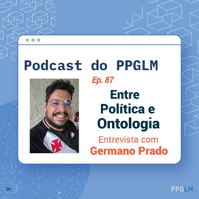 Ep. 87 - Entre Política e Ontologia. Entrevista com Germano Prado Ep. 87 - Entre Política e Ontologia. Entrevista com Germano Prado