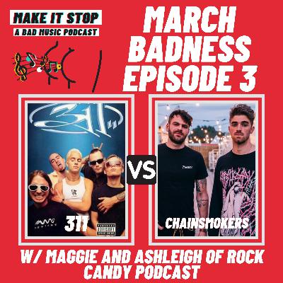 March Badness PART DEUX Semifinals Round 1: 311 vs. Chainsmokers (w/ Maggie and Ashleigh of Rock Candy Podcast)