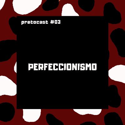 #03 PERFECCIONISMO