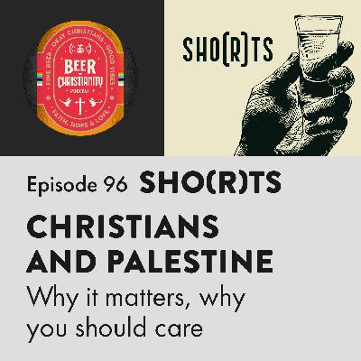 Episode 96: SHO(R)T - Christians and Palestine: Why it matters and why you should care
