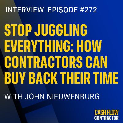 272 - Stop Juggling Everything: How Contractors Can Buy Back Their Time with John Nieuwenburg 272 - Stop Juggling Everything: How Contractors Can Buy Back Their Time with John Nieuwenburg