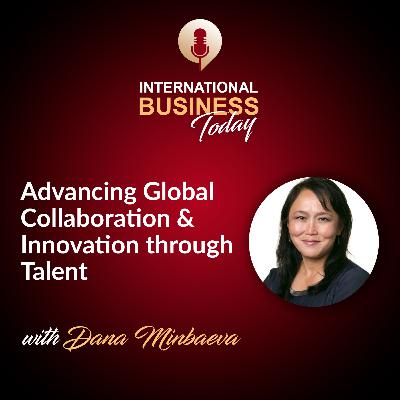 S5E7: Advancing Global Collaboration and Innovation through Talent with Dana Minbaeva
