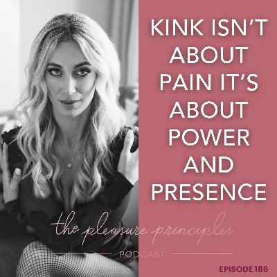 #186 Kink Isn't About Pain It's About Power and Presence #186 Kink Isn't About Pain It's About Power and Presence