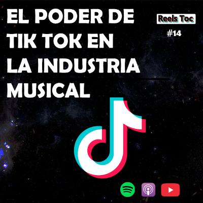 EP 14. EL PODER DE TIK TOK EN LA INDUSTRIA MUSICAL | REELS TOC