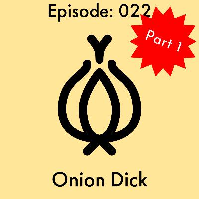 Episode: 22 - Onion Dick Part 1