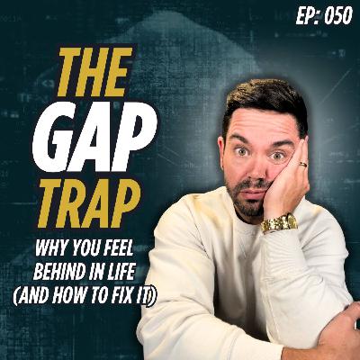 Ep: 050: The Gap Trap: Why You Feel Behind In Life (And How to Fix It)