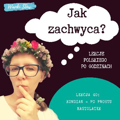 Lekcja 40: Kordian - po prostu nastolatek