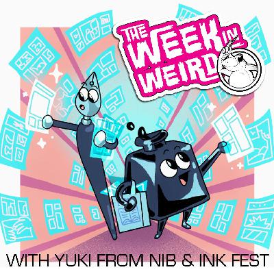 Week in Weird with Yuki from Nib & Ink Fest Week in Weird with Yuki from Nib & Ink Fest
