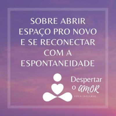 Sobre abrir espaço para o novo e se reconectar com a espontaneidade