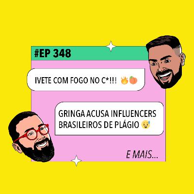 #348 Gringa acusa influencers brasileiros de plágio + Ivete com fogo no c* e mais! #348 Gringa acusa influencers brasileiros de plágio + Ivete com fogo no c* e mais!