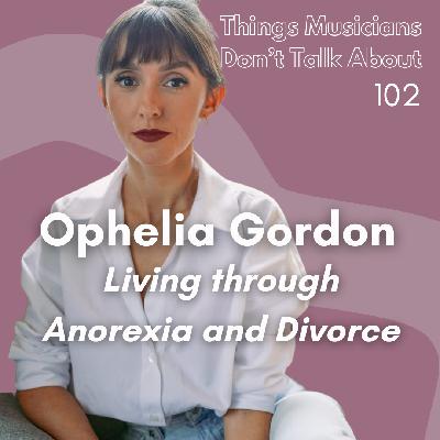 102. Ophelia Gordon: living though anorexia and divorce