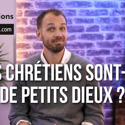 Les chrétiens sont-ils de petits dieux ?