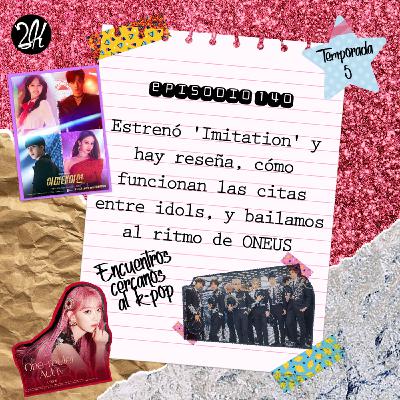 Episodio 140: Estrenó 'Imitation' y hay reseña, cómo funcionan las citas entre idols, y bailamos al ritmo de ONEUS