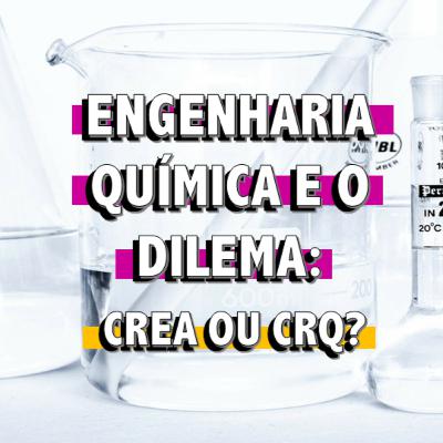 Engenharia Química e o dilema: CREA ou CRQ?