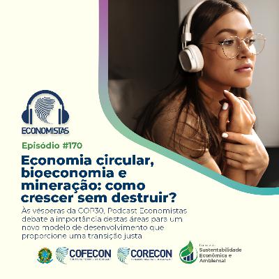# 170 - Economia circular, bioeconomia e mineração: como crescer sem destruir? # 170 - Economia circular, bioeconomia e mineração: como crescer sem destruir?
