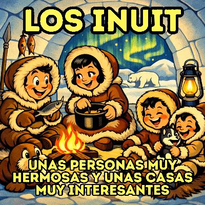 Los Inuit: Unas personas muy hermosas y unas casas muy interesantes