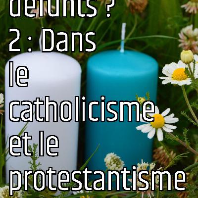 Quels liens avec les défunts ? 2 : Dans le catholicisme et le protestantisme