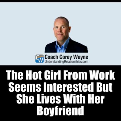 The Hot Girl From Work Seems Interested But She Lives With Her Boyfriend