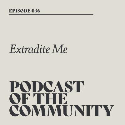 Podcast of the Community - Extradite Me